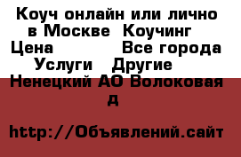 Коуч онлайн или лично в Москве, Коучинг › Цена ­ 2 500 - Все города Услуги » Другие   . Ненецкий АО,Волоковая д.